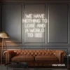 We Have Nothing to Lose and a World to See neon sign in neutral white for travel wall art and decor lovers.
