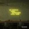 Neon sign text 'We should hang something cool here' in lemon yellow for wall art and home decor